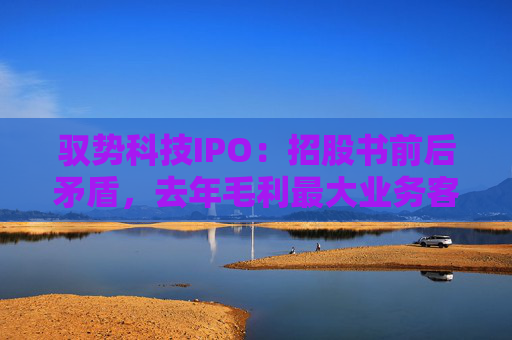 驭势科技IPO：招股书前后矛盾，去年毛利最大业务客户数是增加还是减少了？