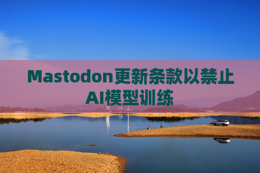 Mastodon更新条款以禁止AI模型训练