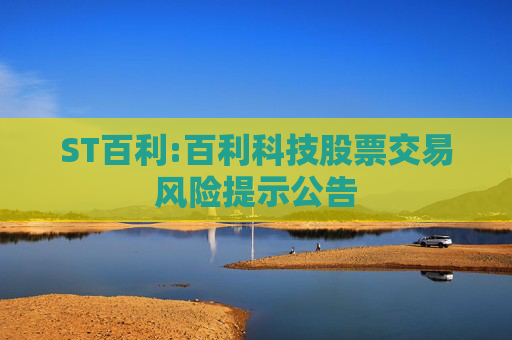 ST百利:百利科技股票交易风险提示公告