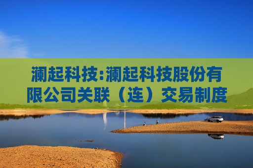 澜起科技:澜起科技股份有限公司关联（连）交易制度（草案）（H股发行并上市后适用）