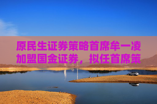 原民生证券策略首席牟一凌加盟国金证券，拟任首席策略官