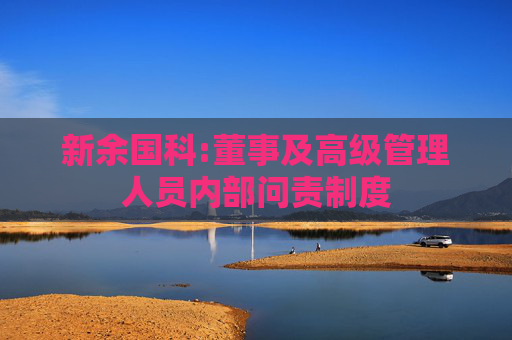 新余国科:董事及高级管理人员内部问责制度