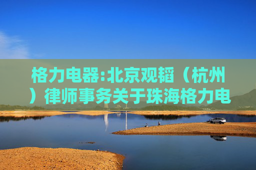 格力电器:北京观韬（杭州）律师事务关于珠海格力电器股份有限公司2024年年度股东大会的法律意见书